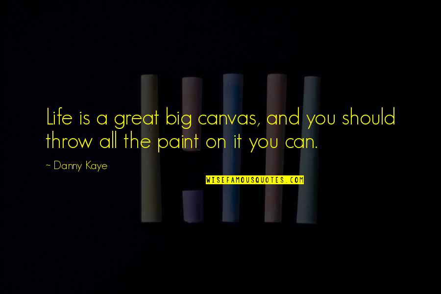 Life Is Great Quotes By Danny Kaye: Life is a great big canvas, and you