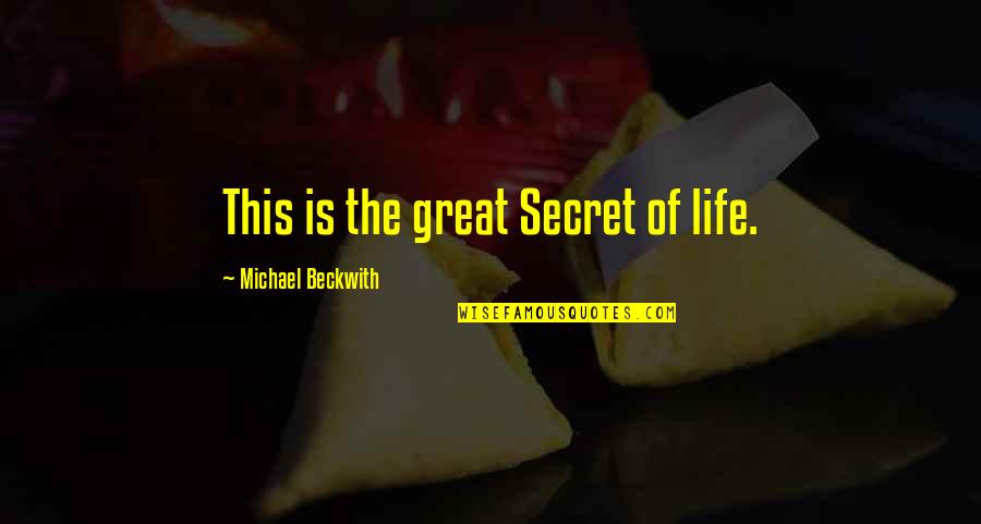 Life Is Great Quotes By Michael Beckwith: This is the great Secret of life.