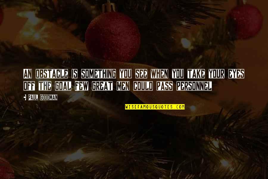 Life Is Great With You Quotes By Paul Goodman: An obstacle is something you see when you