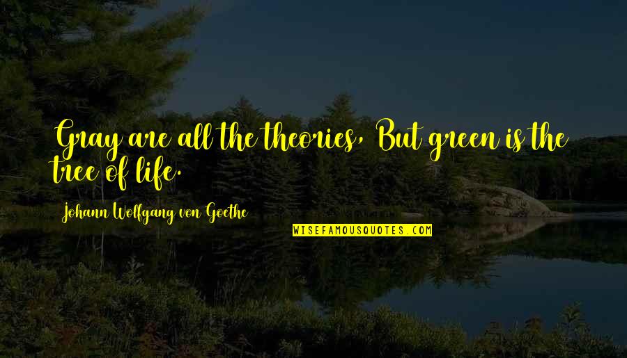 Life Is Green Quotes By Johann Wolfgang Von Goethe: Gray are all the theories, But green is