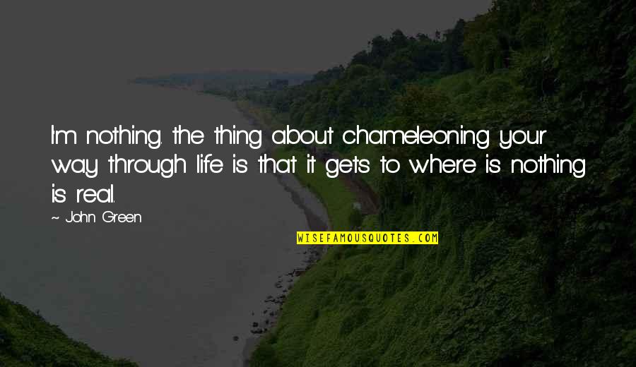 Life Is Green Quotes By John Green: I'm nothing. the thing about chameleoning your way