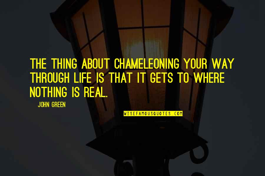 Life Is Green Quotes By John Green: The thing about chameleoning your way through life