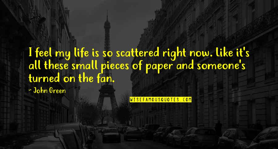Life Is Green Quotes By John Green: I feel my life is so scattered right