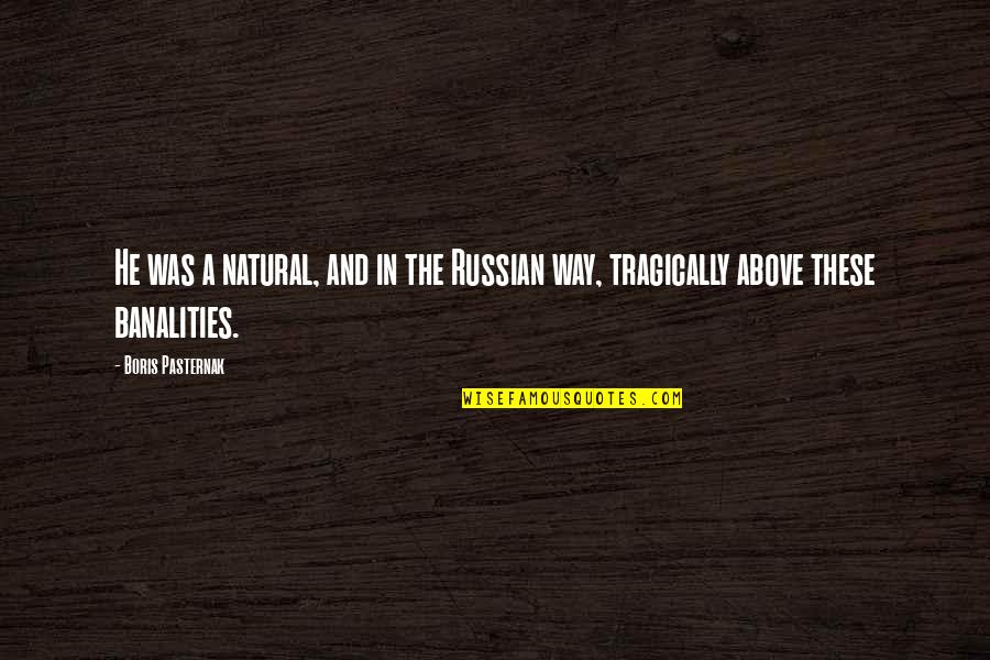 Life Is Hard But Be Happy Quotes By Boris Pasternak: He was a natural, and in the Russian