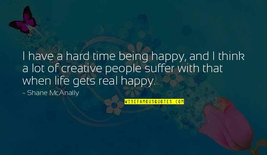 Life Is Hard But Be Happy Quotes By Shane McAnally: I have a hard time being happy, and