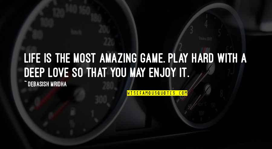 Life Is Hard But I Love You Quotes By Debasish Mridha: Life is the most amazing game. Play hard
