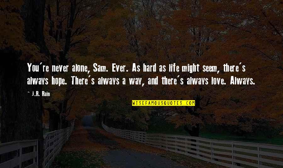 Life Is Hard But I Love You Quotes By J.R. Rain: You're never alone, Sam. Ever. As hard as
