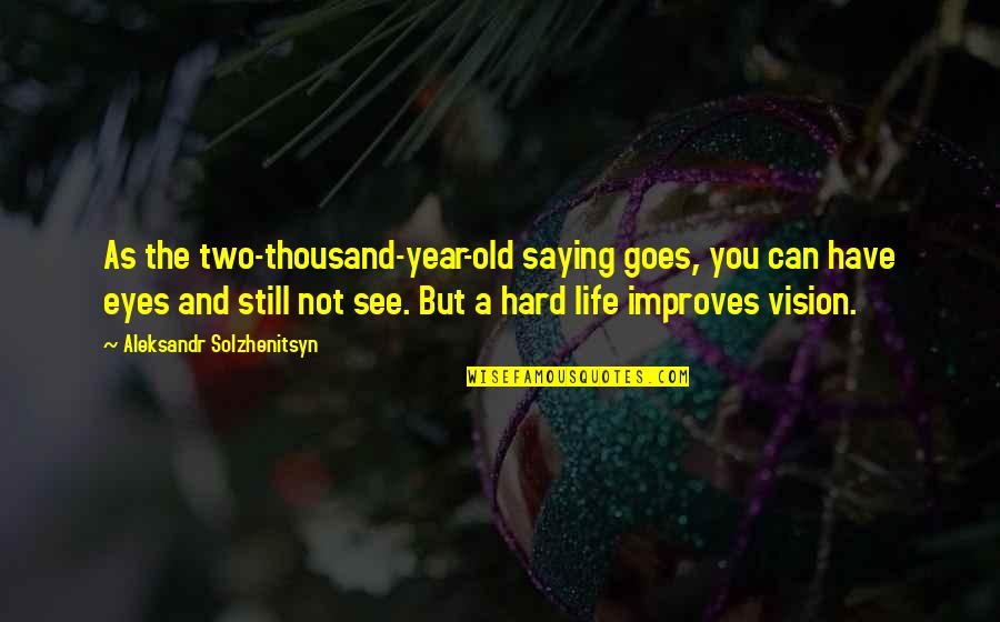 Life Is Hard But It Goes On Quotes By Aleksandr Solzhenitsyn: As the two-thousand-year-old saying goes, you can have