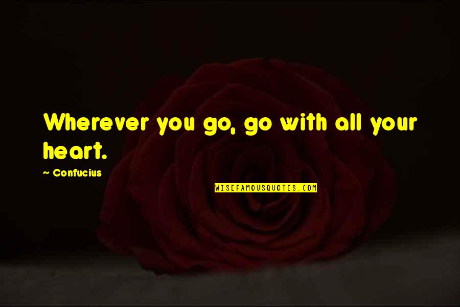 Life Is Hard But Keep Going Quotes By Confucius: Wherever you go, go with all your heart.