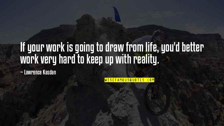 Life Is Hard But Keep Going Quotes By Lawrence Kasdan: If your work is going to draw from