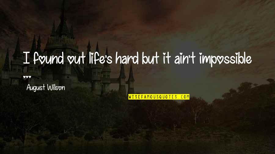 Life Is Hard But Not Impossible Quotes By August Wilson: I found out life's hard but it ain't