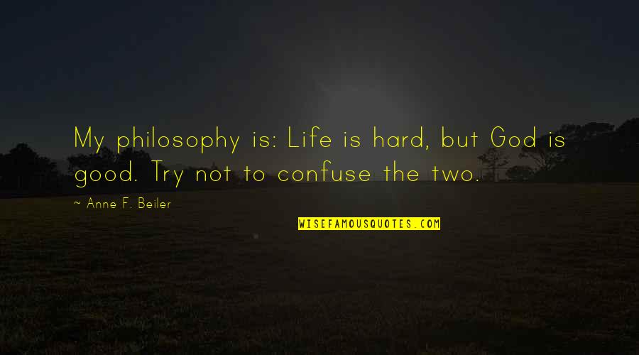 Life Is Hard But Quotes By Anne F. Beiler: My philosophy is: Life is hard, but God