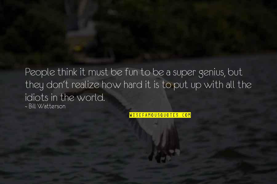Life Is Hard But Quotes By Bill Watterson: People think it must be fun to be