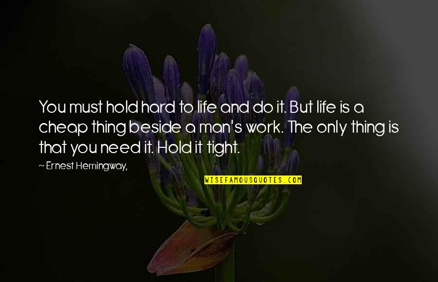 Life Is Hard But Quotes By Ernest Hemingway,: You must hold hard to life and do