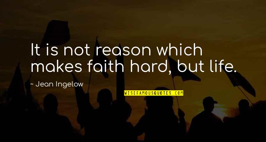 Life Is Hard But Quotes By Jean Ingelow: It is not reason which makes faith hard,