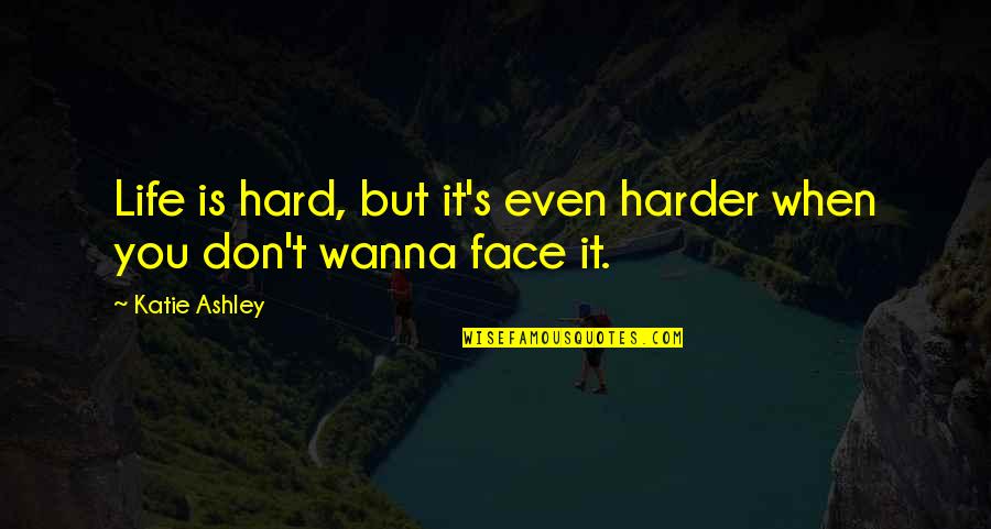 Life Is Hard But Quotes By Katie Ashley: Life is hard, but it's even harder when