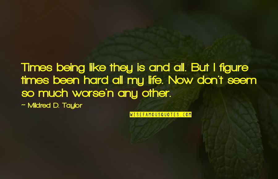 Life Is Hard But Quotes By Mildred D. Taylor: Times being like they is and all. But