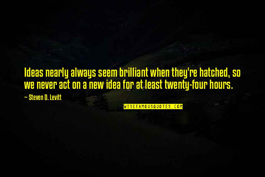 Life Is Hard But So Very Beautiful Quotes By Steven D. Levitt: Ideas nearly always seem brilliant when they're hatched,