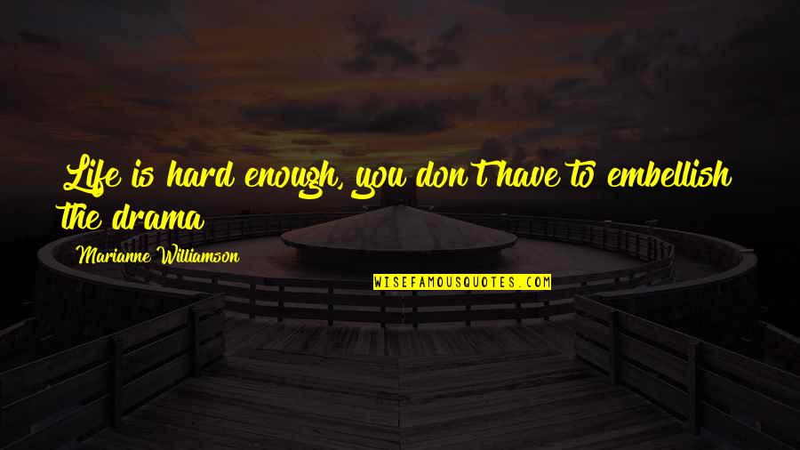 Life Is Hard Enough Quotes By Marianne Williamson: Life is hard enough, you don't have to Life Is Hard Enough Quotes By Marianne Williamson: Life is hard enough, you don't have to