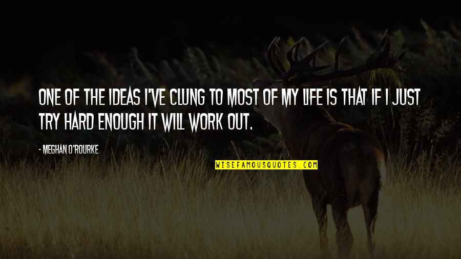 Life Is Hard Enough Quotes By Meghan O'Rourke: One of the ideas I've clung to most Life Is Hard Enough Quotes By Meghan O'Rourke: One of the ideas I've clung to most