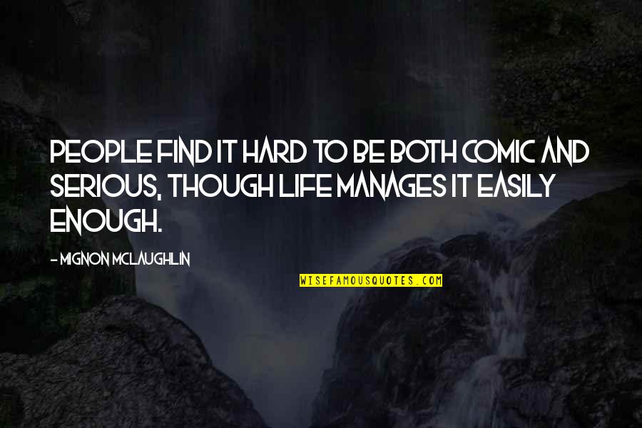 Life Is Hard Enough Quotes By Mignon McLaughlin: People find it hard to be both comic Life Is Hard Enough Quotes By Mignon McLaughlin: People find it hard to be both comic