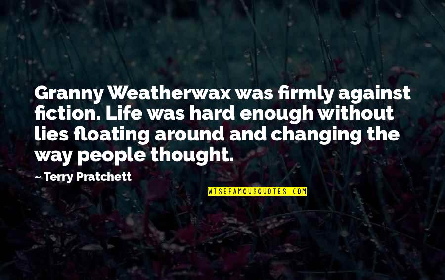 Life Is Hard Enough Quotes By Terry Pratchett: Granny Weatherwax was firmly against fiction. Life was Life Is Hard Enough Quotes By Terry Pratchett: Granny Weatherwax was firmly against fiction. Life was