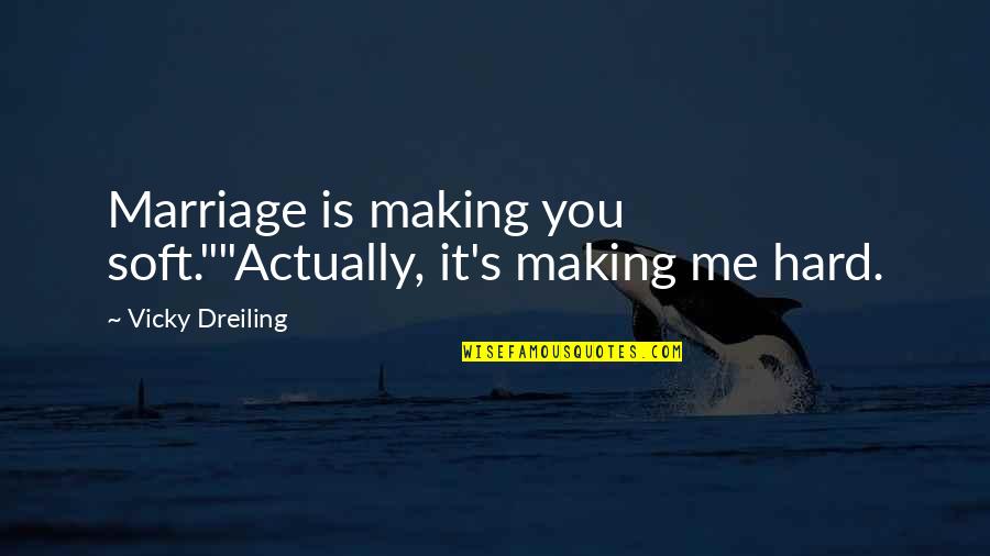 Life Is Hard Funny Quotes By Vicky Dreiling: Marriage is making you soft.""Actually, it's making me