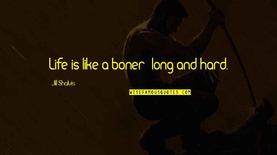 Life Is Hard Long Quotes By Jill Shalvis: Life is like a boner: long and hard. Life Is Hard Long Quotes By Jill Shalvis: Life is like a boner: long and hard.