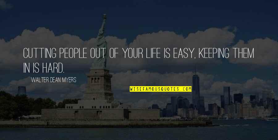 Life Is Hard Quotes By Walter Dean Myers: Cutting people out of your life is easy,