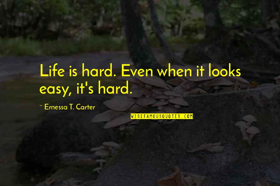 Life Is Hard When Quotes By Ernessa T. Carter: Life is hard. Even when it looks easy,