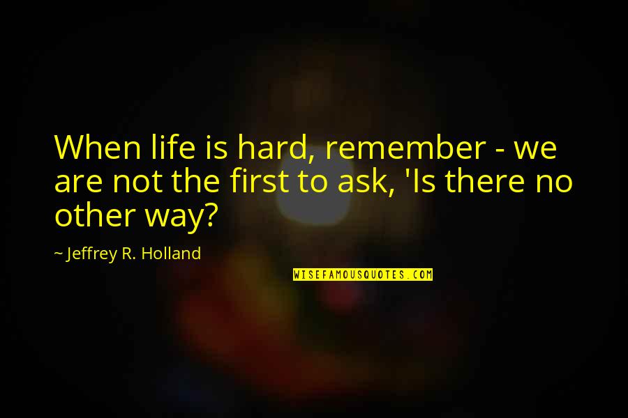 Life Is Hard When Quotes By Jeffrey R. Holland: When life is hard, remember - we are