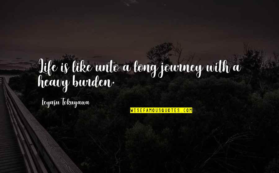 Life Is Heavy Quotes By Ieyasu Tokugawa: Life is like unto a long journey with Life Is Heavy Quotes By Ieyasu Tokugawa: Life is like unto a long journey with