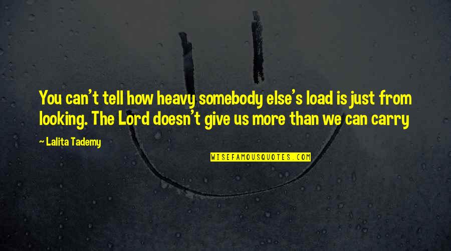 Life Is Heavy Quotes By Lalita Tademy: You can't tell how heavy somebody else's load Life Is Heavy Quotes By Lalita Tademy: You can't tell how heavy somebody else's load