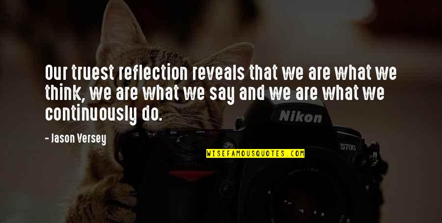 Life Is Hectic Quotes By Jason Versey: Our truest reflection reveals that we are what Life Is Hectic Quotes By Jason Versey: Our truest reflection reveals that we are what