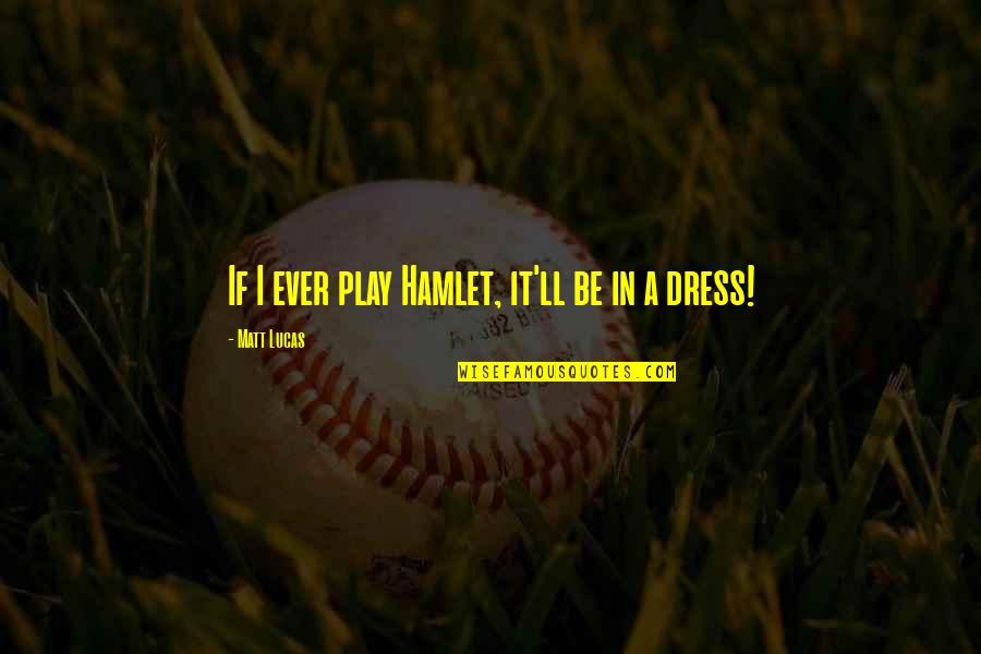 Life Is Hectic Quotes By Matt Lucas: If I ever play Hamlet, it'll be in Life Is Hectic Quotes By Matt Lucas: If I ever play Hamlet, it'll be in