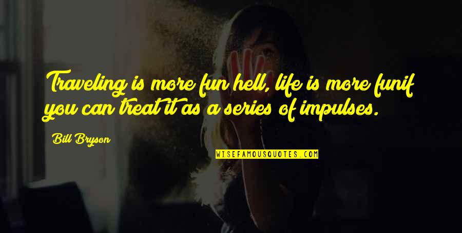 Life Is Hell Quotes By Bill Bryson: Traveling is more fun hell, life is more Life Is Hell Quotes By Bill Bryson: Traveling is more fun hell, life is more