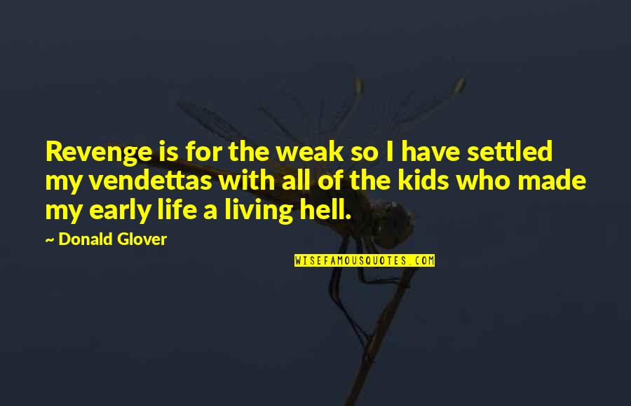 Life Is Hell Quotes By Donald Glover: Revenge is for the weak so I have Life Is Hell Quotes By Donald Glover: Revenge is for the weak so I have
