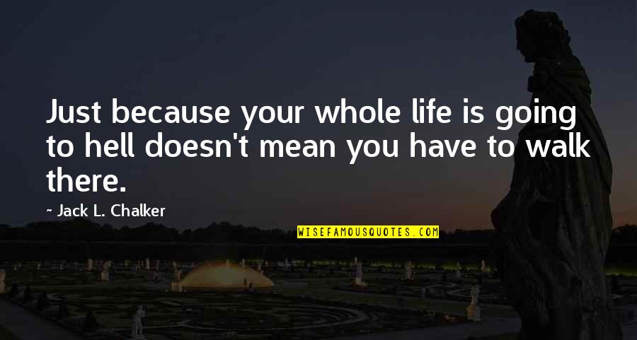 Life Is Hell Quotes By Jack L. Chalker: Just because your whole life is going to Life Is Hell Quotes By Jack L. Chalker: Just because your whole life is going to