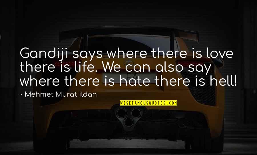 Life Is Hell Quotes By Mehmet Murat Ildan: Gandiji says where there is love there is Life Is Hell Quotes By Mehmet Murat Ildan: Gandiji says where there is love there is