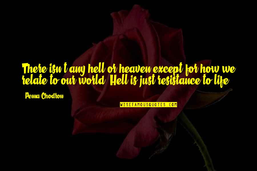 Life Is Hell Quotes By Pema Chodron: There isn't any hell or heaven except for Life Is Hell Quotes By Pema Chodron: There isn't any hell or heaven except for