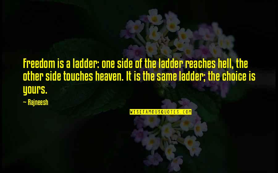 Life Is Hell Quotes By Rajneesh: Freedom is a ladder: one side of the Life Is Hell Quotes By Rajneesh: Freedom is a ladder: one side of the