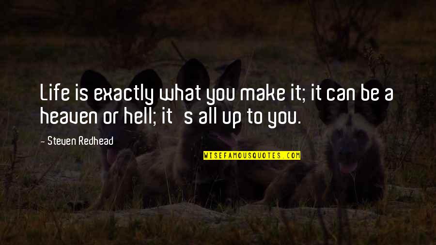 Life Is Hell Quotes By Steven Redhead: Life is exactly what you make it; it