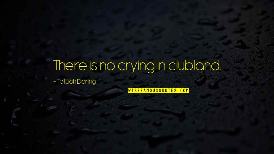 Life Is Hell Quotes By Tellulah Darling: There is no crying in clubland. Life Is Hell Quotes By Tellulah Darling: There is no crying in clubland.