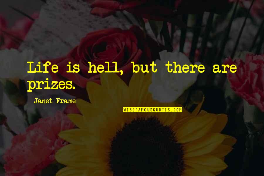 Life Is Hell Without You Quotes By Janet Frame: Life is hell, but there are prizes.