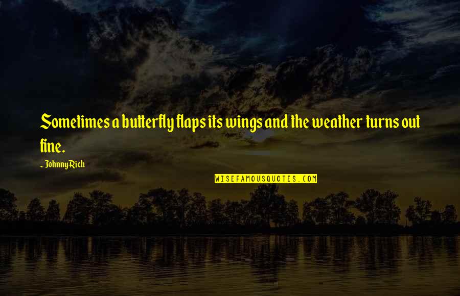 Life Is Impermanent Quotes By Johnny Rich: Sometimes a butterfly flaps its wings and the
