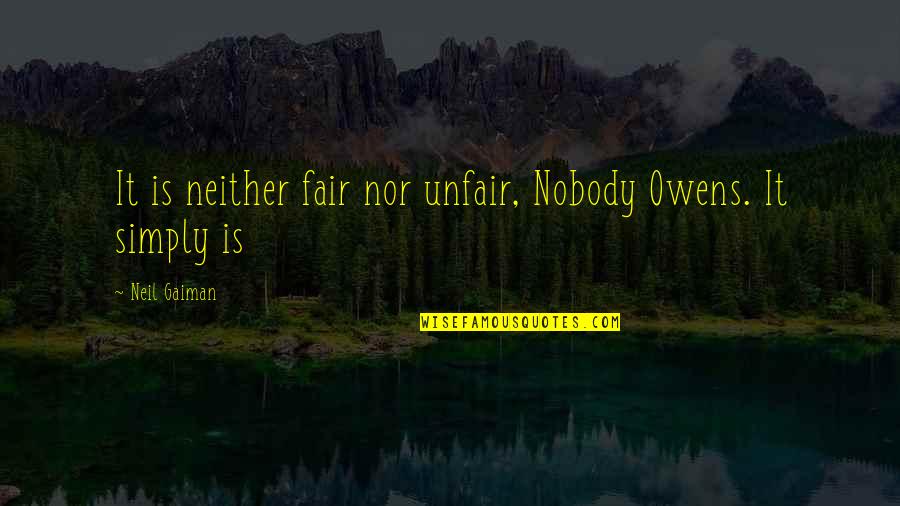 Life Is Impermanent Quotes By Neil Gaiman: It is neither fair nor unfair, Nobody Owens.