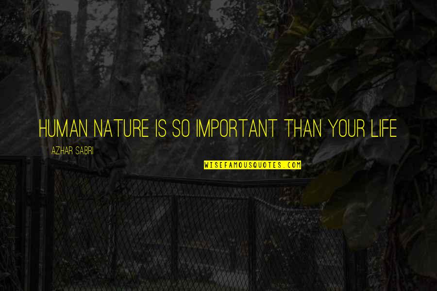 Life Is Important Quotes By Azhar Sabri: Human nature is so important than your life