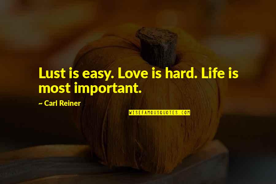 Life Is Important Quotes By Carl Reiner: Lust is easy. Love is hard. Life is