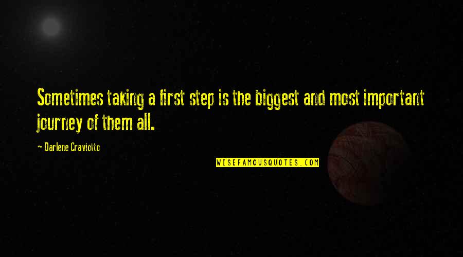 Life Is Important Quotes By Darlene Craviotto: Sometimes taking a first step is the biggest