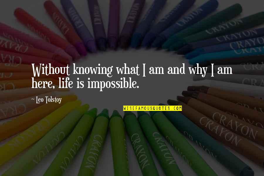 Life Is Impossible Without You Quotes By Leo Tolstoy: Without knowing what I am and why I